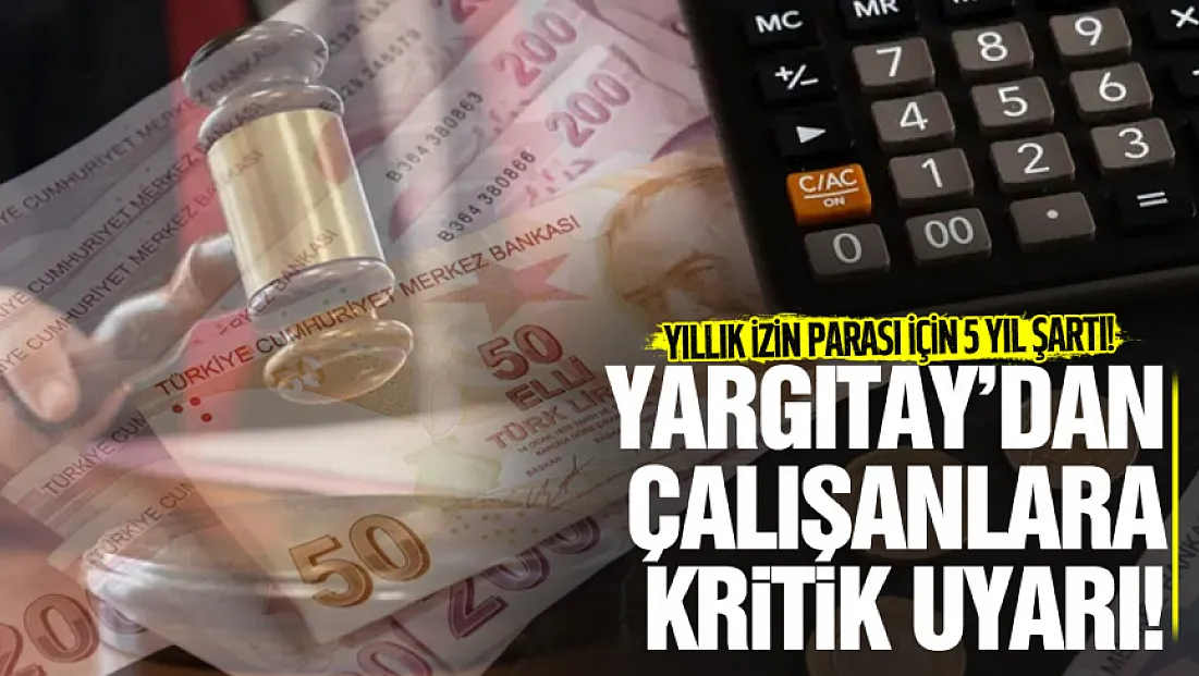 Yargıtay’dan çalışanları ilgilendiren karar! Kullanılmayan izin ücretinde 5 yıl detayı