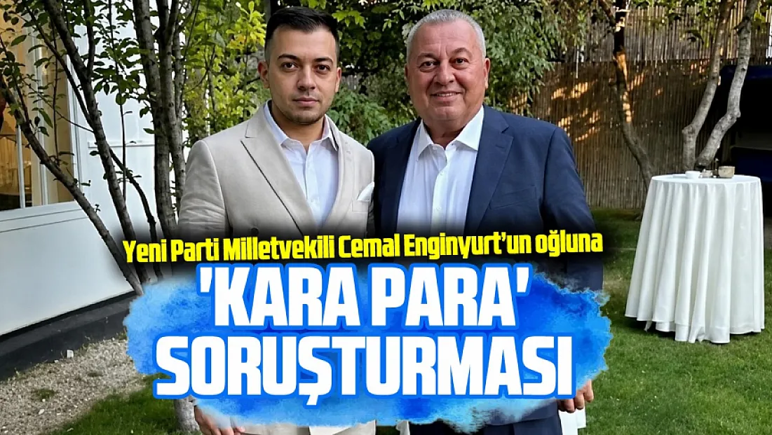 Yeni Parti Milletvekili Cemal Enginyurt’un oğlu hakkında soruşturma