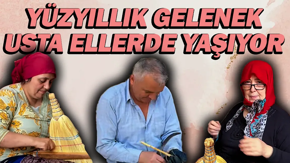 Yüzyılı aşan emek: Süpürge ustaları geleneği yaşatıyor