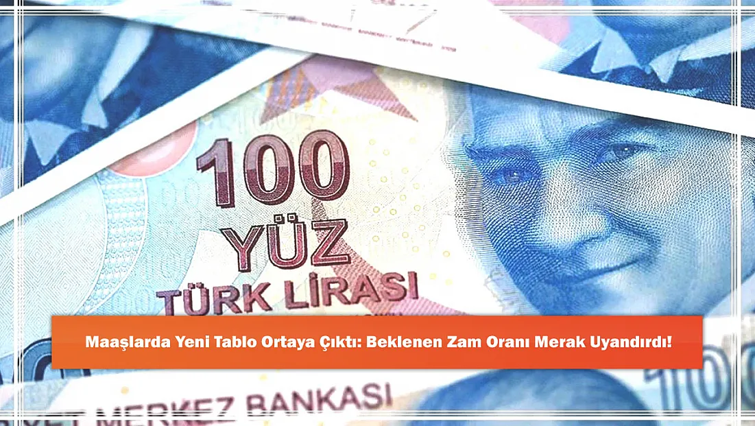 Maaşlarda Yeni Tablo Ortaya Çıktı: Beklenen Zam Oranı Merak Uyandırdı!