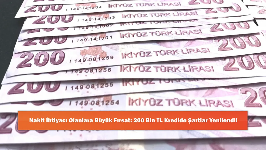 Nakit İhtiyacı Olanlara Büyük Fırsat: 200 Bin TL Kredide Şartlar Yenilendi!