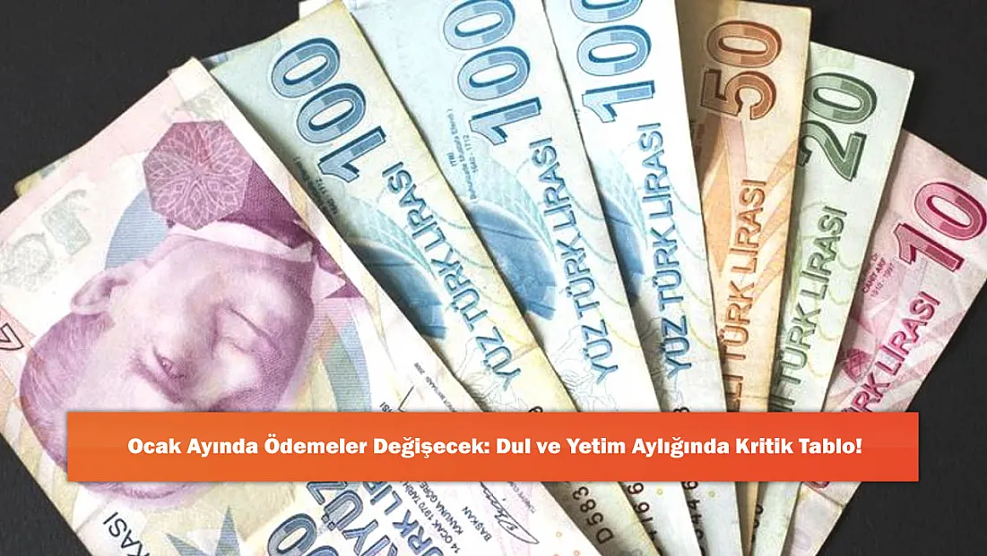 Ocak Ayında Ödemeler Değişecek: Dul ve Yetim Aylığında Kritik Tablo!