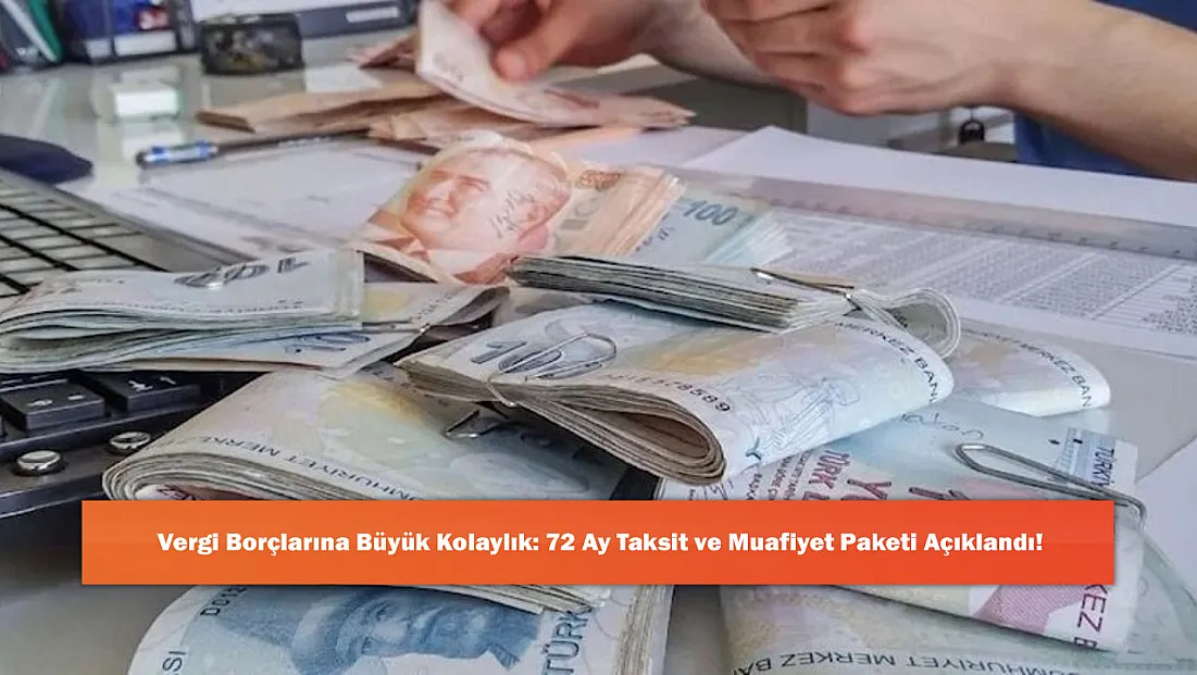 Vergi Borçlarına Büyük Kolaylık: 72 Ay Taksit ve Muafiyet Paketi Açıklandı!
