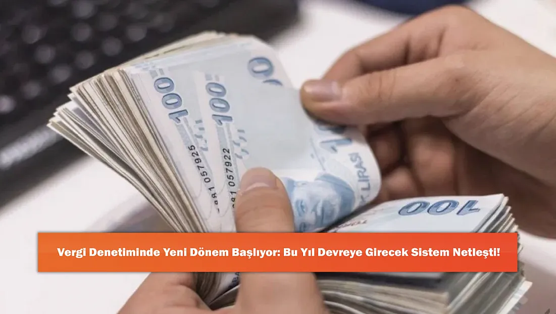 Vergi Denetiminde Yeni Dönem Başlıyor: Bu Yıl Devreye Girecek Sistem Netleşti!