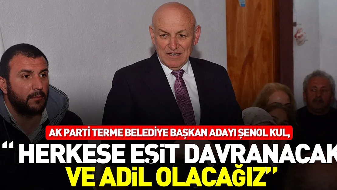 ' HERKESE EŞİT DAVRANACAK VE ADİL OLACAĞIZ'