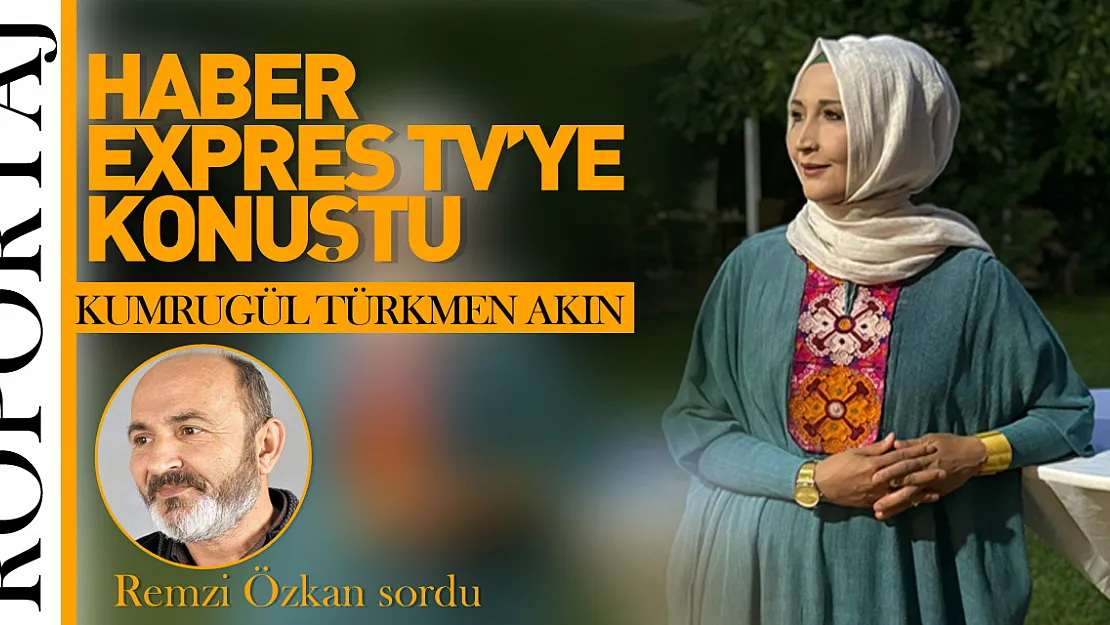 ŞAİR KUMRUGÜL TÜRKMEN AKIN HABER EXPRES TV'YE KONUŞTU!