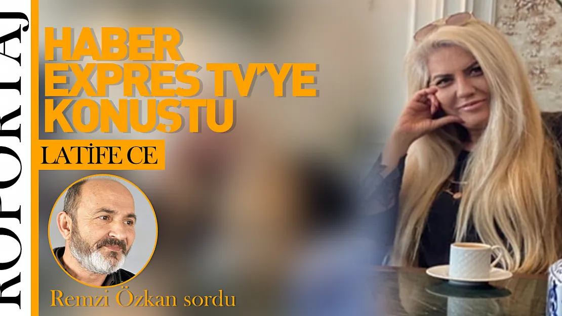 LATİFE CE HABER EXPRES TV'YE KONUŞTU!