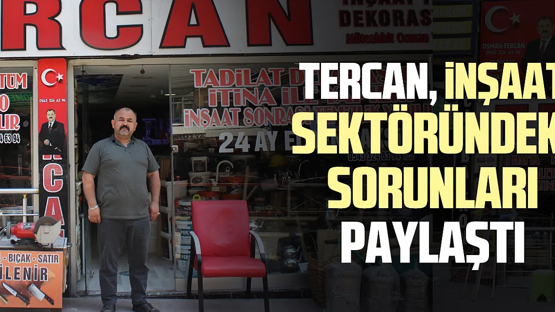 TERCAN, İNŞAAT SEKTÖRÜNDEKİ  SORUNLARI PAYLAŞTI