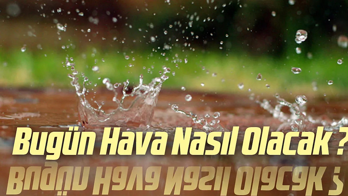 BUGÜN HAVA NASIL OLACAK ?