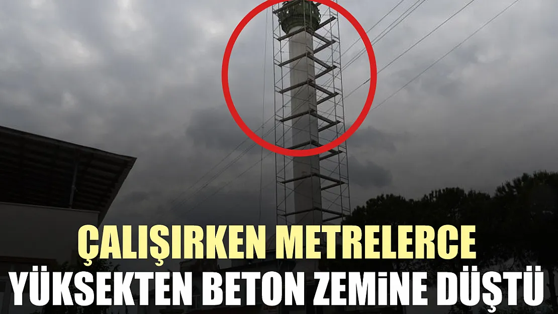 ÇALIŞIRKEN METRELERCE YÜKSEKTEN BETON ZEMİNE DÜŞTÜ