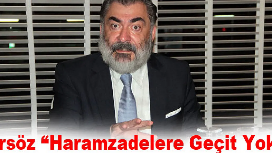 Ersöz: 'Haramzadelere Geçit Yok'