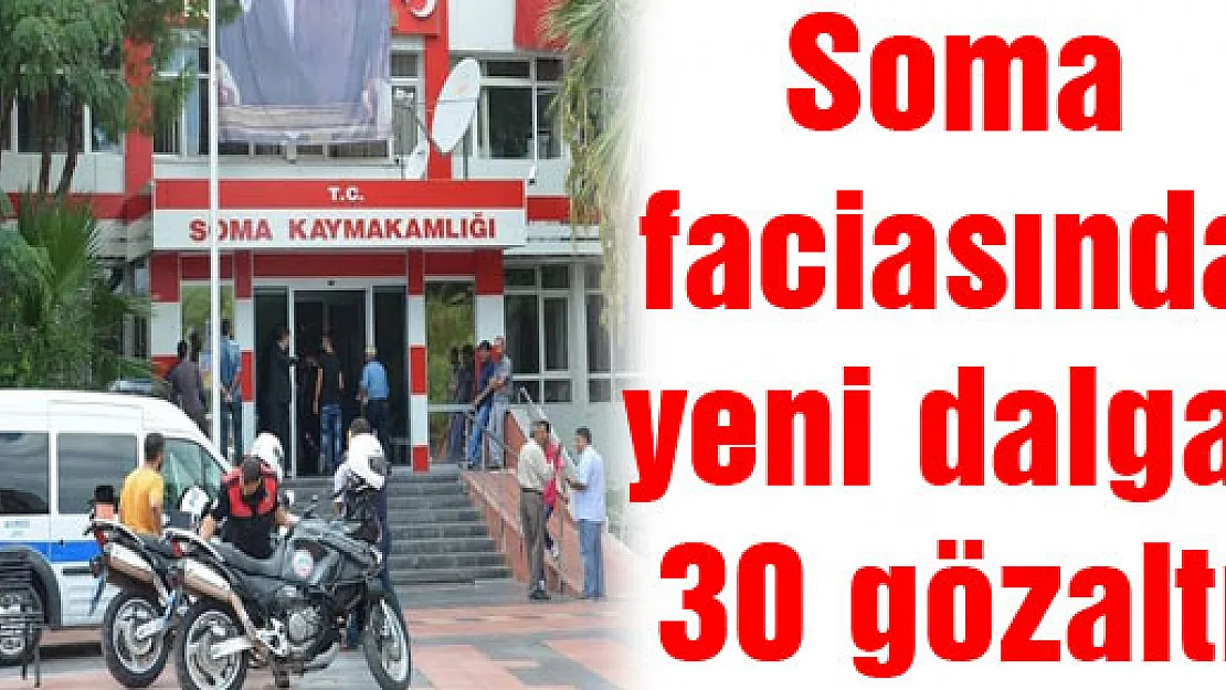 Soma faciasında yeni dalga: 30 gözaltı
