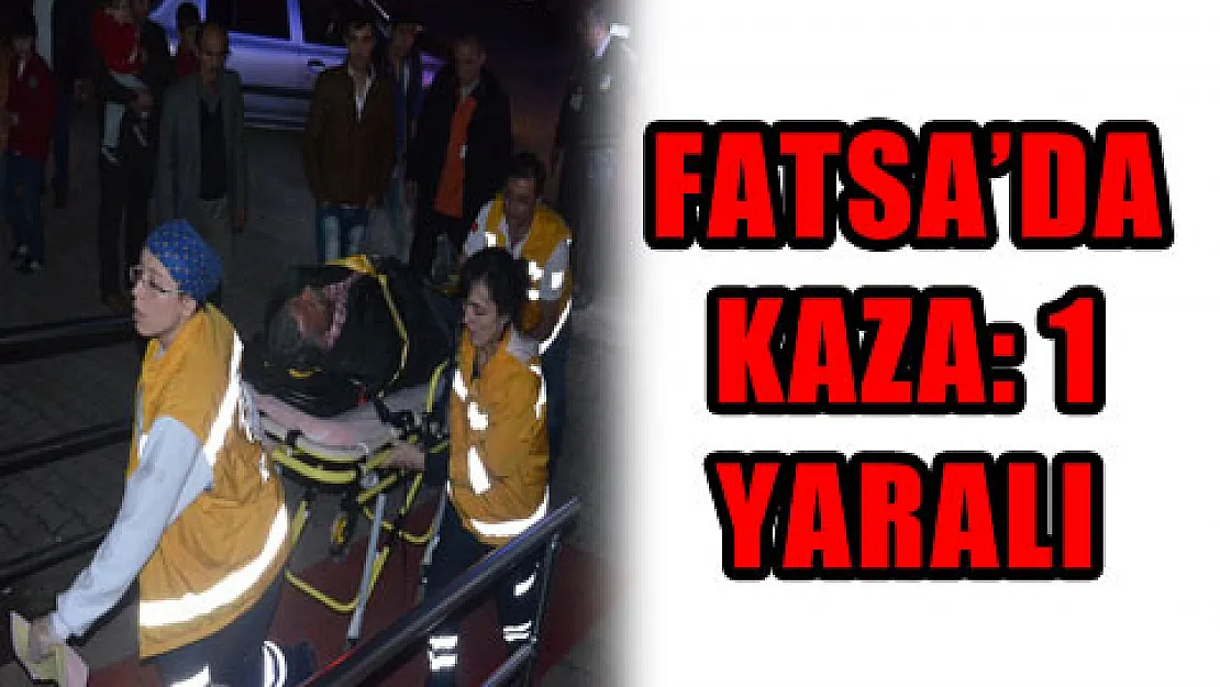 FATSA'DA KAZA: 1 YARALI