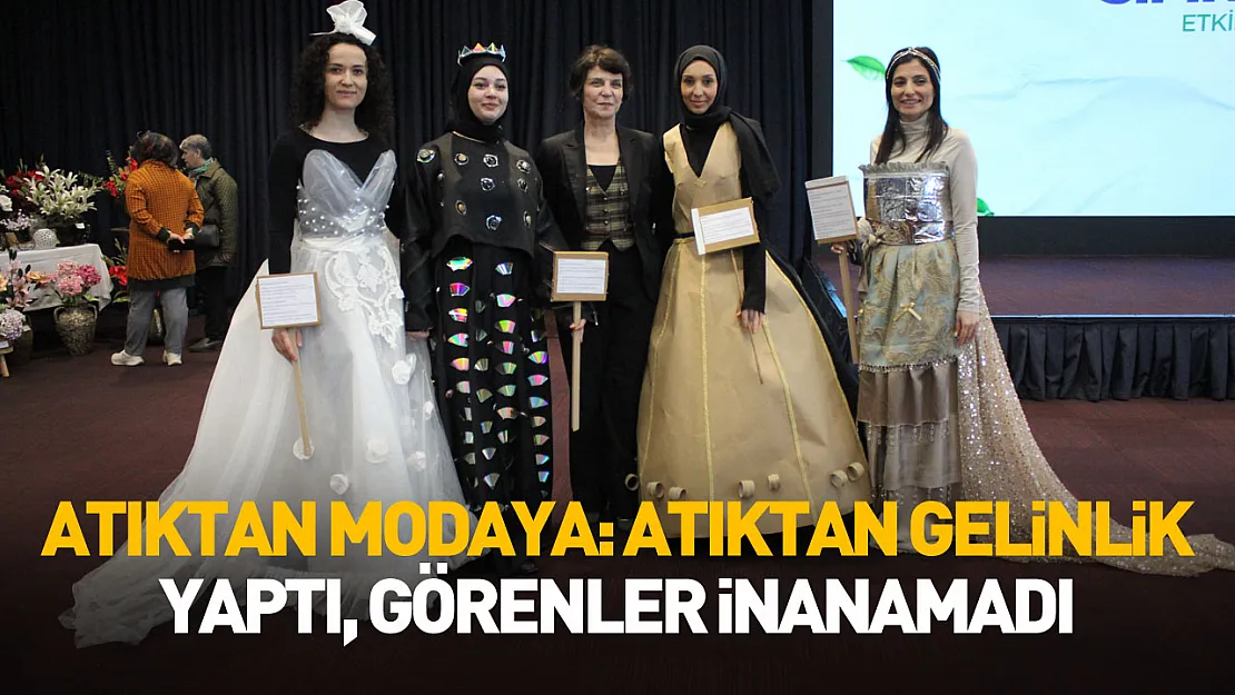 Atıktan modaya: Atıktan gelinlik yaptı, görenler inanamadı