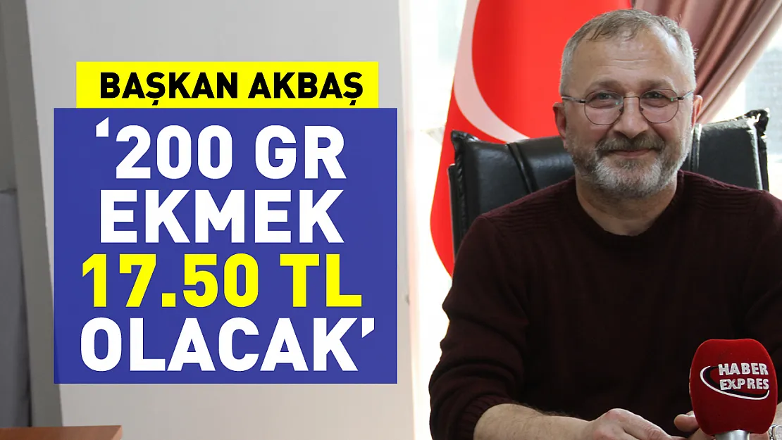 Başkan Akbaş: '200 gr ekmek 17.5 TL olacak!'