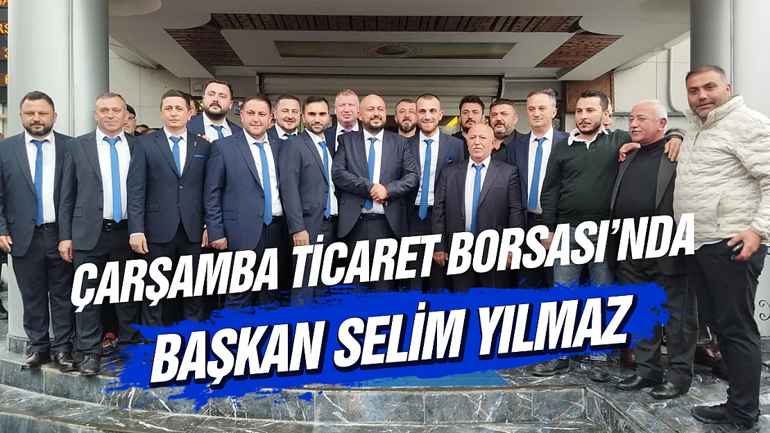 Çarşamba Ticaret Borsası'nda Selim Yılmaz dönemi