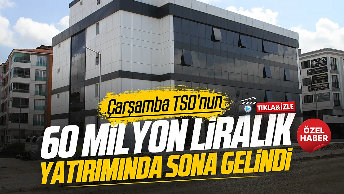 Çarşamba Ticaret Odası ve Sanayi Odası yeni hizmet binası yüzde 90 tamamlandı