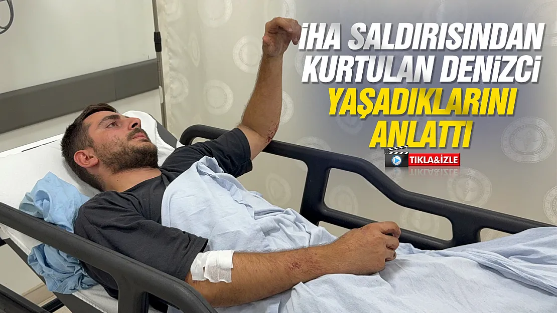 İHA saldırısından kurtulan Türk denizci yaşadıklarını anlattı