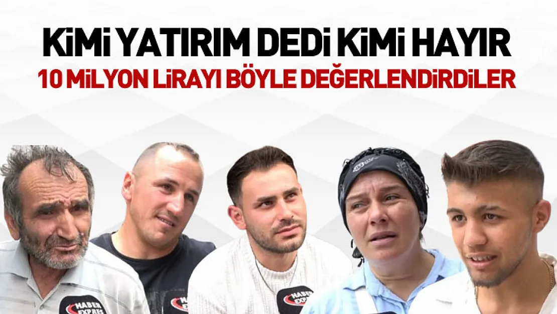 Kimi Yatırım Dedi, Kimi Hayır : 10 Milyon Lirayı Böyle Değerlendirdiler