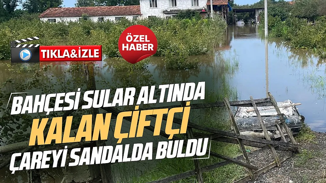 Samsun Çarşamba'da sağanak yağmur, çiftçiyi kayıkçı yaptı