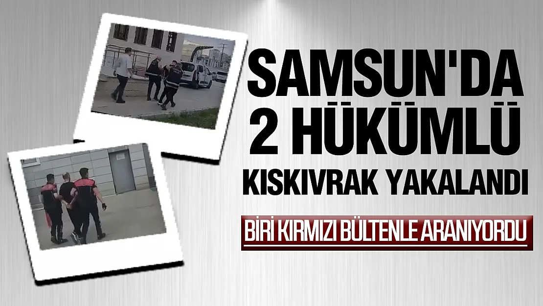 Samsun'da biri kırmızı bültenle aranan 2 hükümlü yakalandı