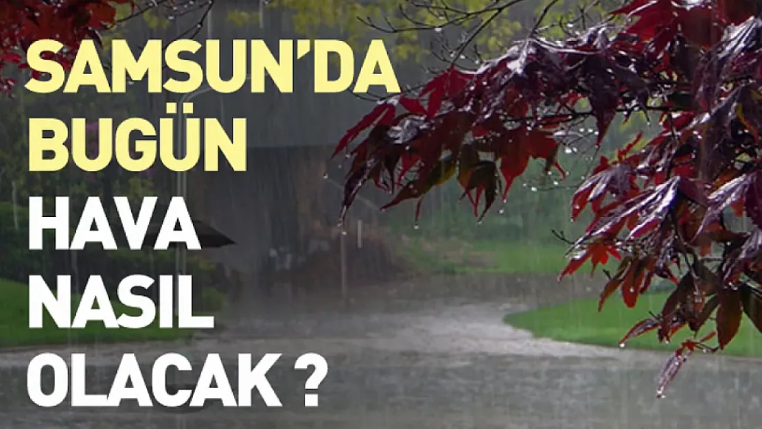 Samsun'da bugün hava nasıl olacak?