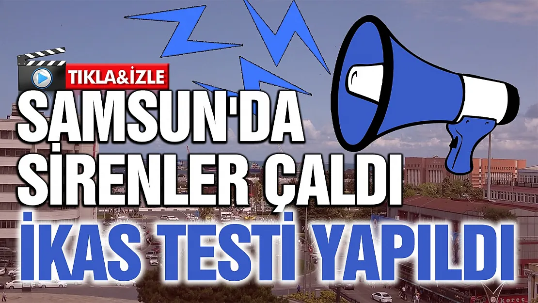 Samsun'da ikaz ve alarm sistemi başarıyla test edildi
