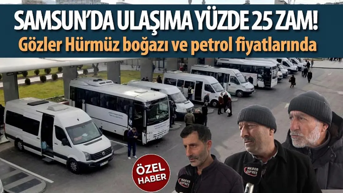 Samsun'da ulaşıma yüzde 25 zam! Gözler Hürmüz boğazı ve petrol fiyatlarında