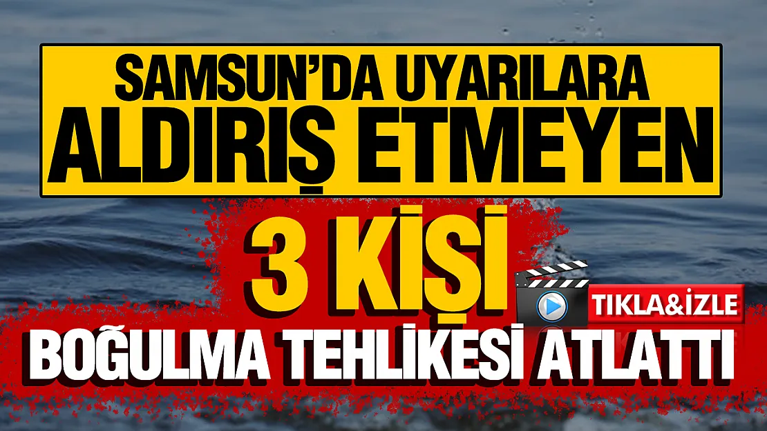 Samsun'da uyarılara rağmen denize giren 3 kişi ölümden döndü