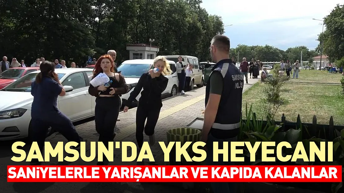 Samsun'da  YKS için Son 1 dakika kala nefes kesen koşturmaca