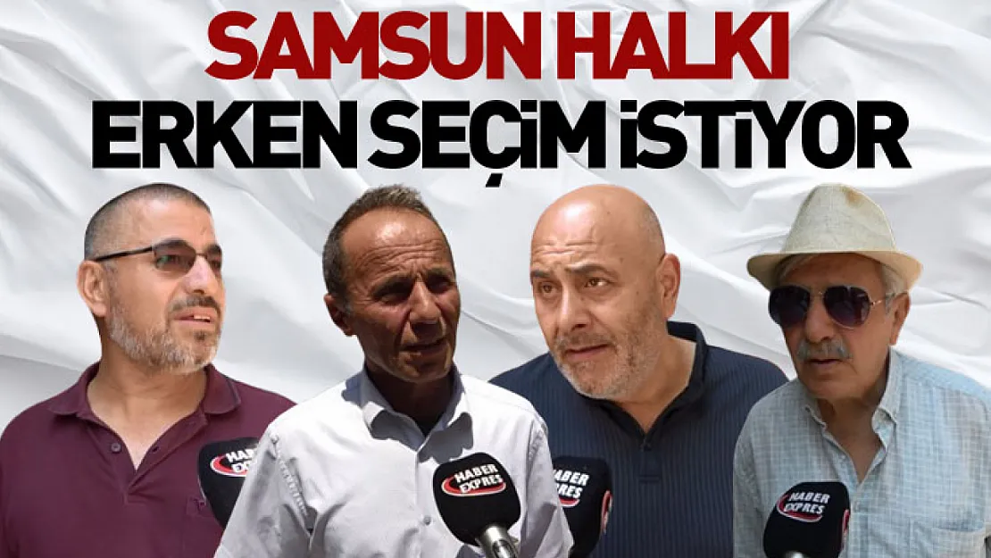 Samsun halkı erken seçim istiyor