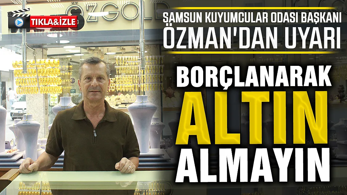 Samsun Kuyumcular Odası Başkanı Özman'dan Yatırımcıya Sabır Uyarısı