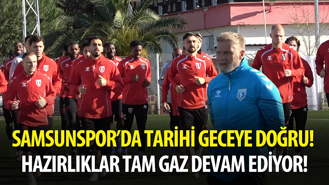 Samsunspor'da tarihi geceye doğru! Hazırlıklar tam gaz devam ediyor!