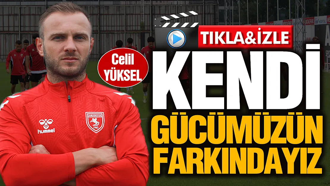 Samsunspor futbolcusu Celil Yüksel, 'Yorgunluğa değil, işimize odaklıyız'