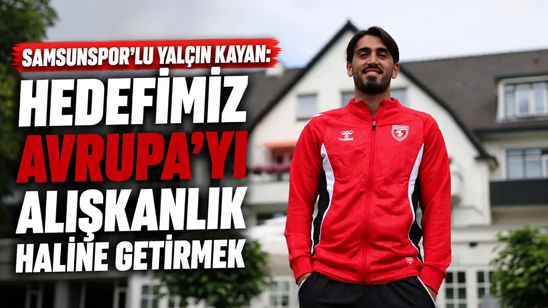 Samsunspor'lu Yalçın Kayan:  Hedefimiz Avrupa'yı alışkanlık haline getirmek