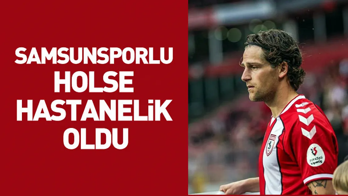 Samsunsporlu Holse, hastanelik oldu