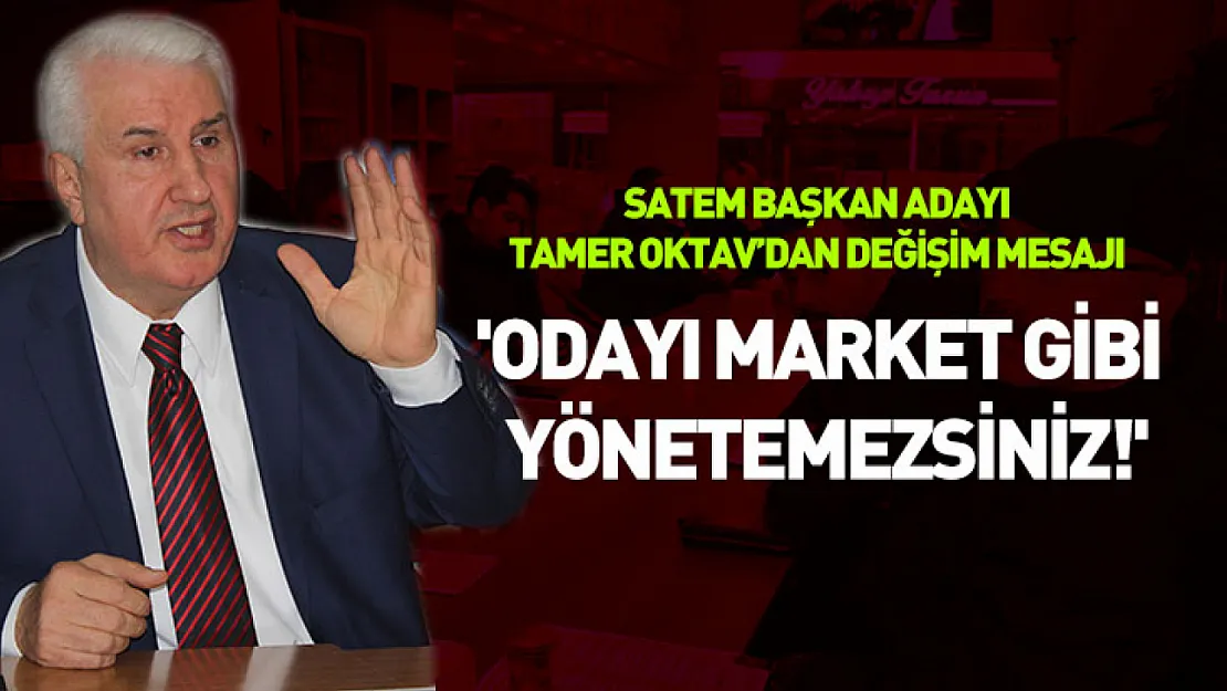 SATEM Başkan Adayı Tamer Oktav'dan değişim mesajı: 'Odayı market gibi yönetemezsiniz!'
