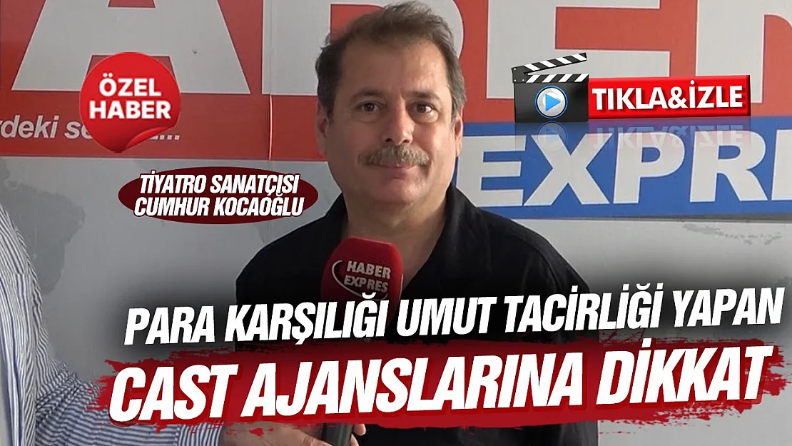 Tiyatro sanatçısı Cumhur Kocaoğlu sahte cast ajanslarına karşı uyardı