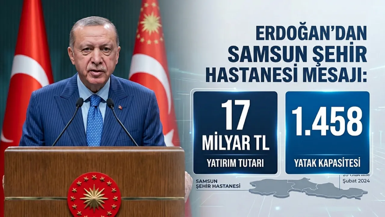 Erdoğan’dan Samsun Şehir Hastanesi mesajı 17 milyar liralık yatırım
