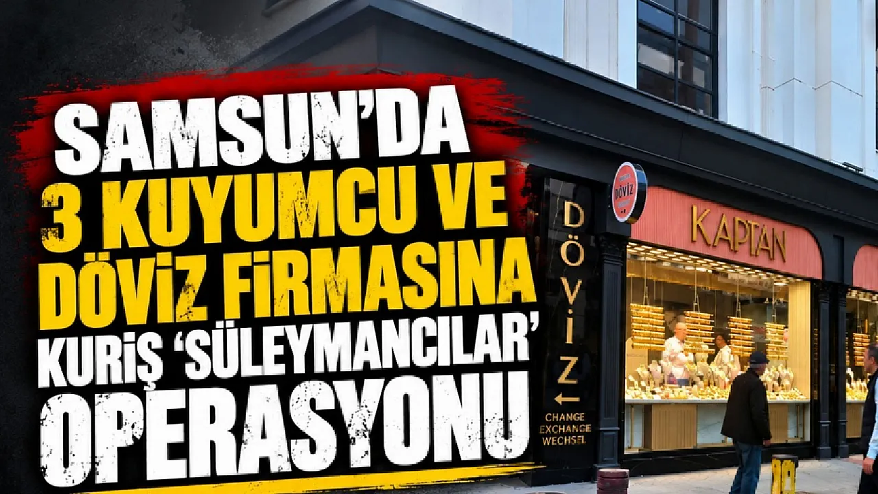 Samsun’da kuyumculara sabah baskını!