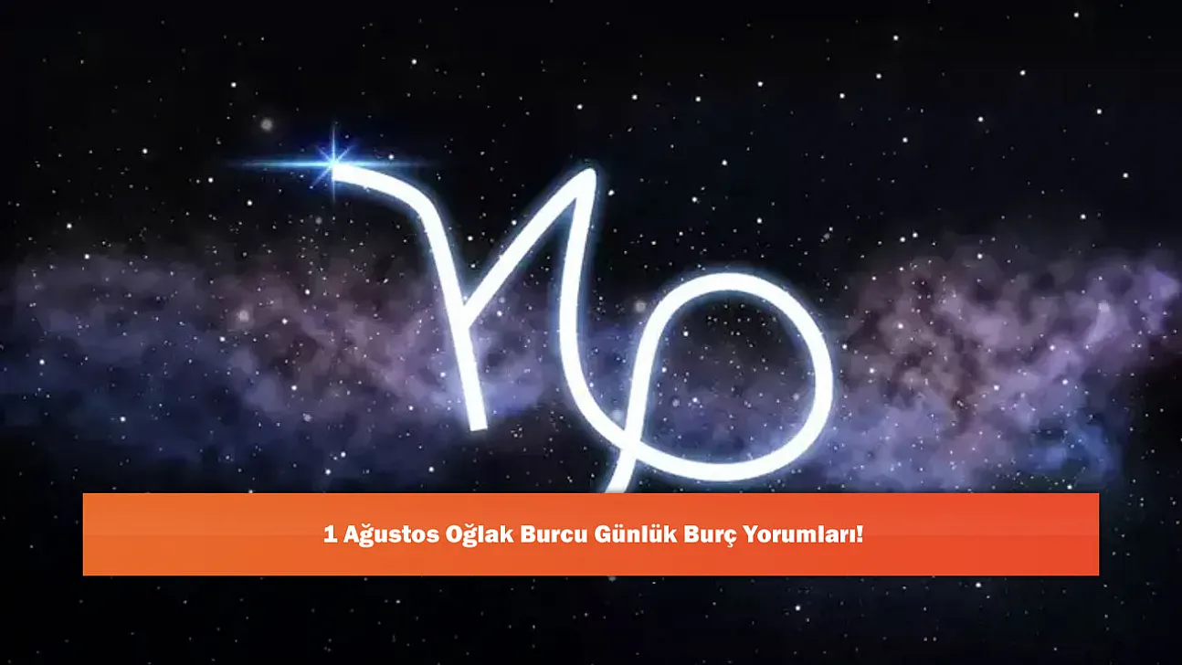 1 Ağustos Oğlak Burcu Günlük Burç Yorumları!