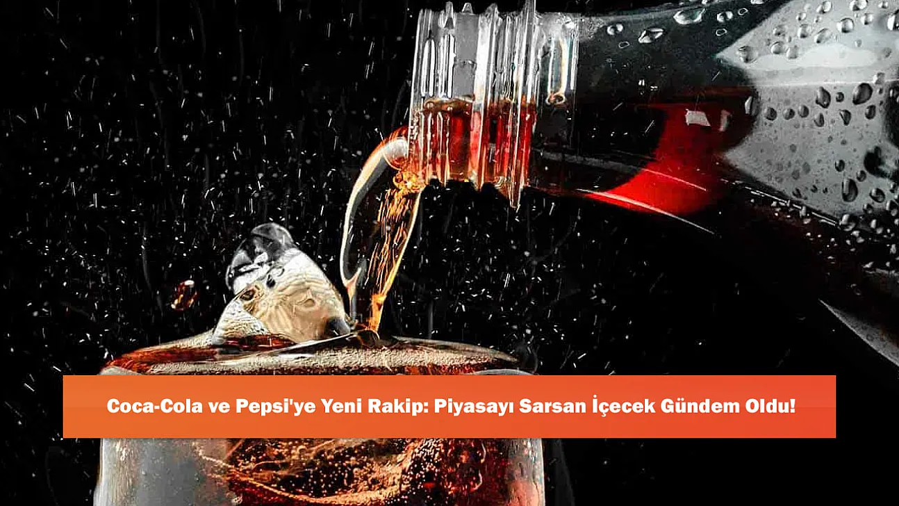 Coca-Cola ve Pepsi'ye Yeni Rakip: Piyasayı Sarsan İçecek Gündem Oldu!