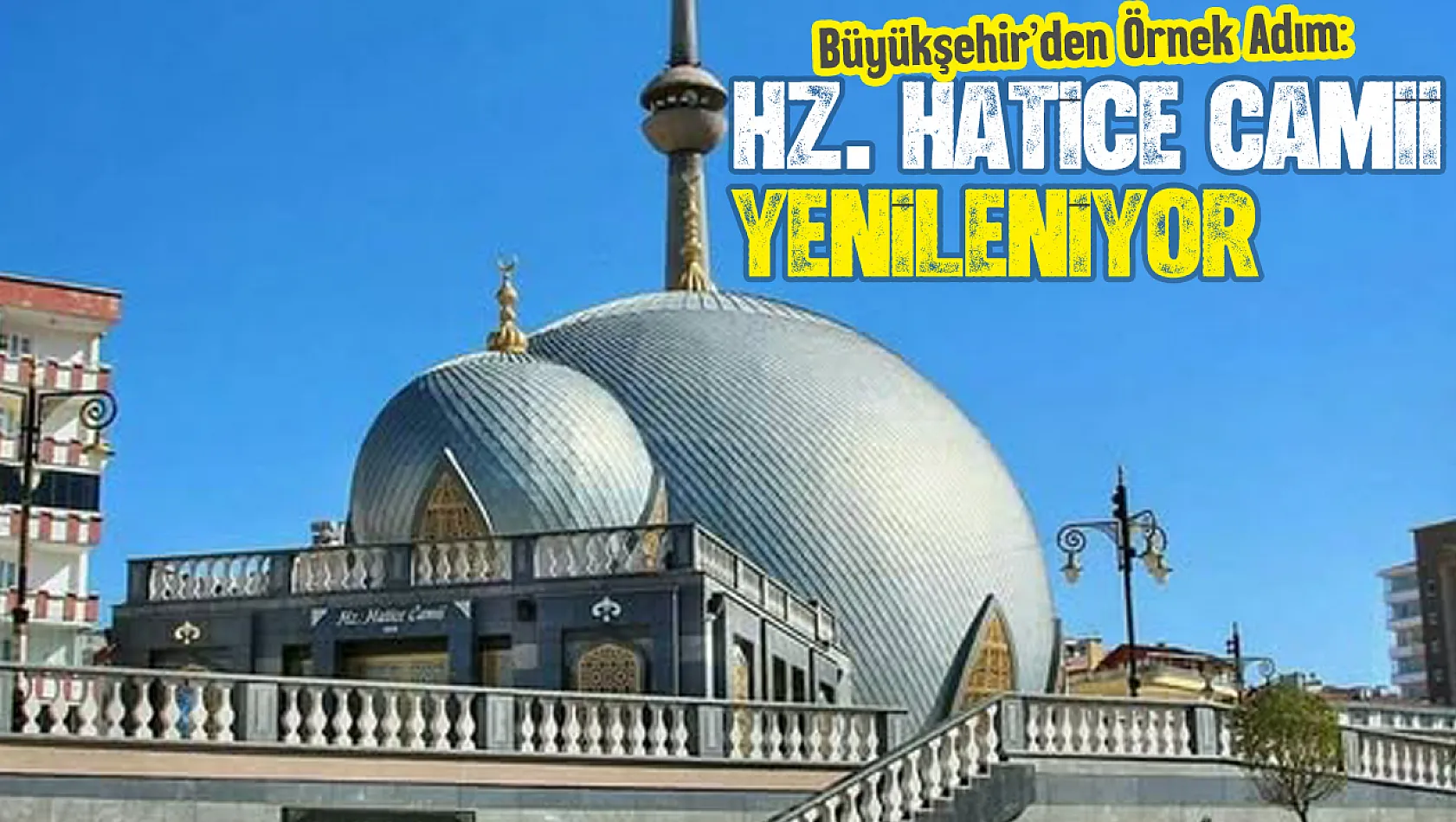 Büyükşehir'den Örnek Adım: Hz. Hatice Camii Yenileniyor