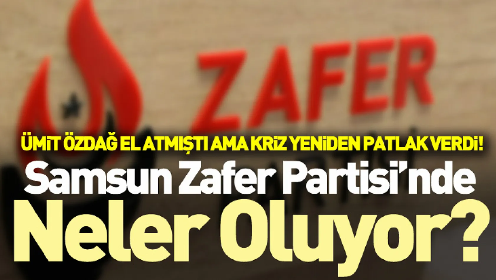 Samsun Zafer Partisi'nde Neler Oluyor? Ümit Özdağ El Atmıştı Ama Kriz Yeniden Patlak Verdi!