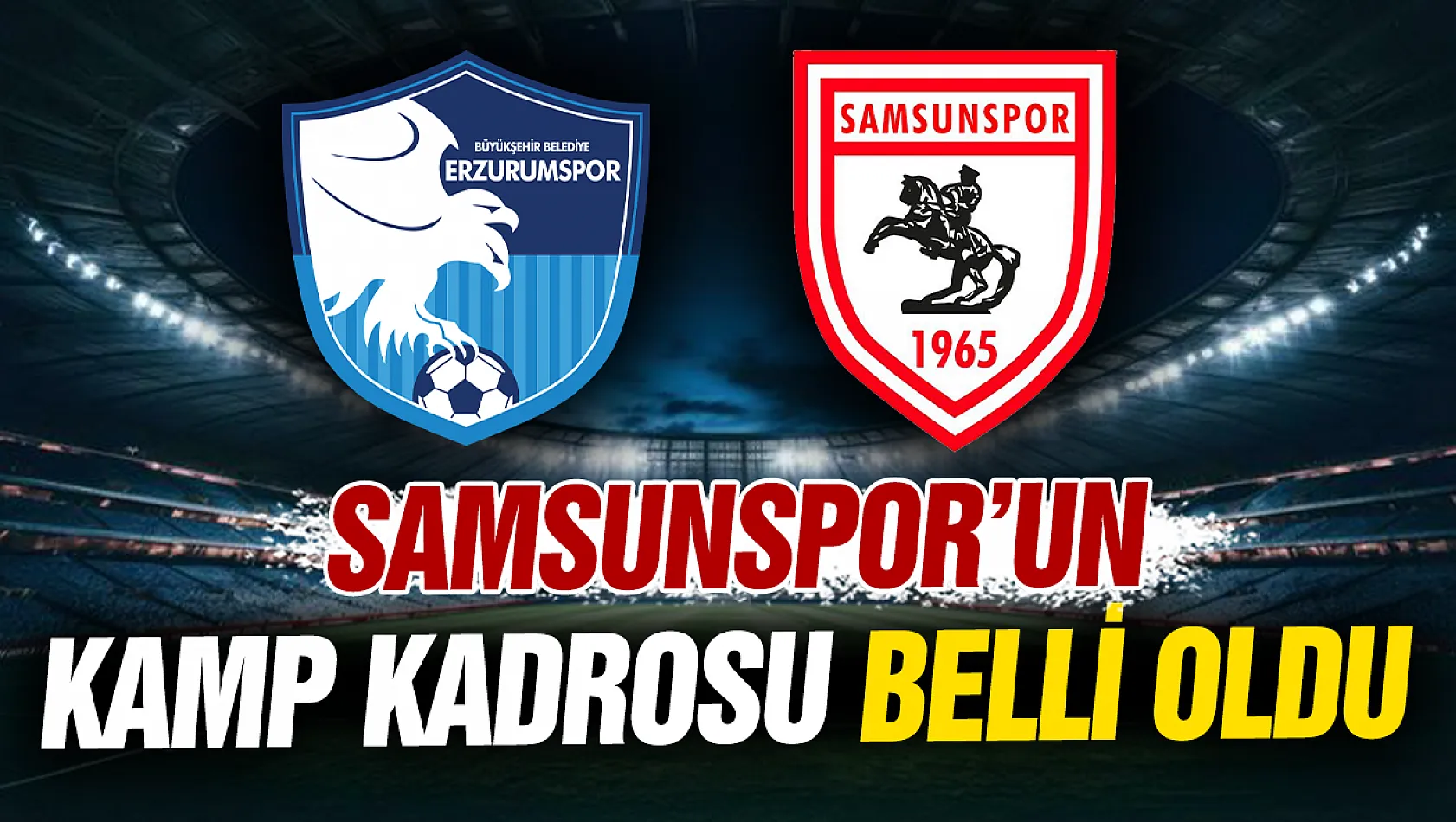 Samsunspor'un Erzurumspor FK maçı kamp kadrosu belli oldu