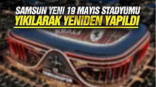 Samsun Yeni 19 Mayıs Stadyumu yeniden tasarlandı
