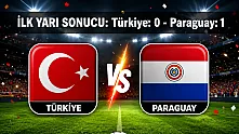 Türkiye - Paraguay Maçında İlk Yarı Sonucu