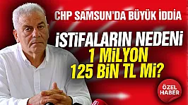 CHP Samsun'da istifanın nedeni 1 Milyon 125 Bin TL'mi?
