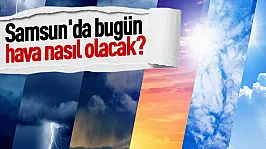 Samsun'da bugün hava nasıl olacak?