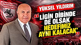Samsunspor Başkanı Yüksel Yıldırım'dan transfer ve hedef açıklaması